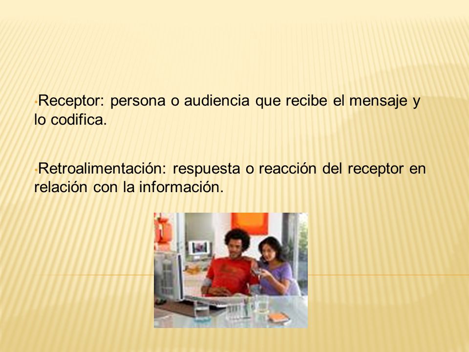 Receptor: persona o audiencia que recibe el mensaje y lo codifica.