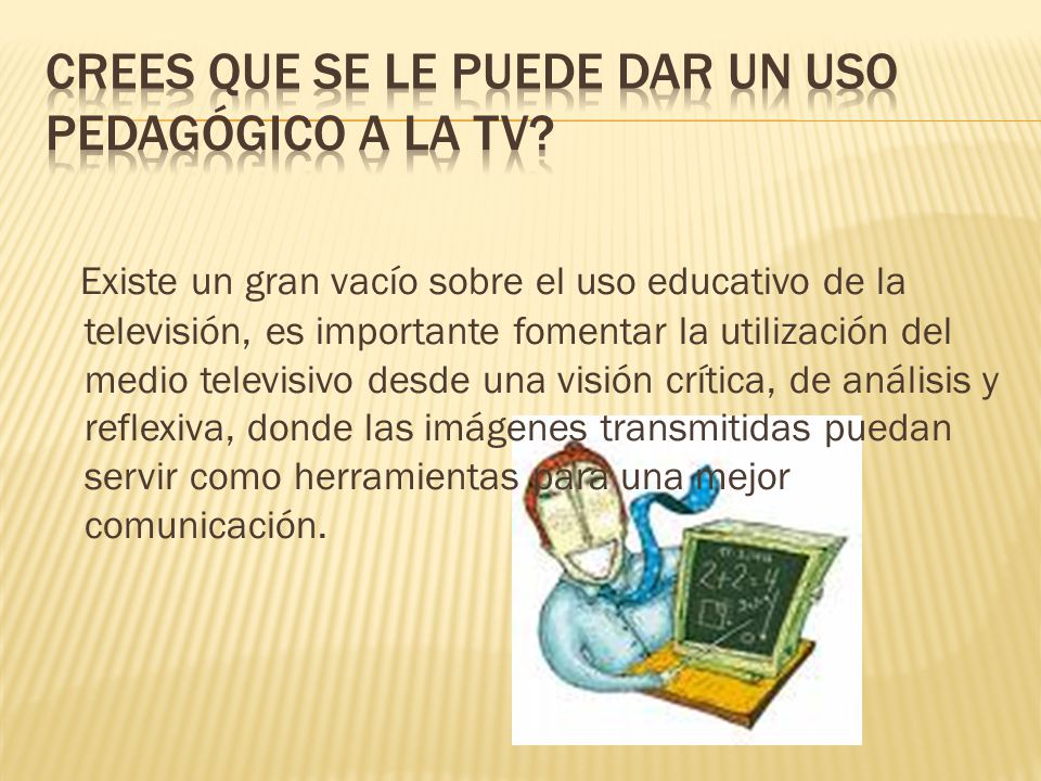 Crees que se le puede dar un uso pedagógico a la TV