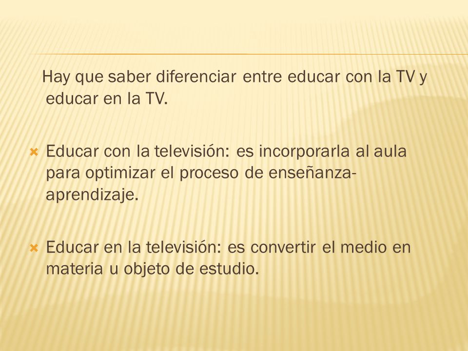 Hay que saber diferenciar entre educar con la TV y educar en la TV.