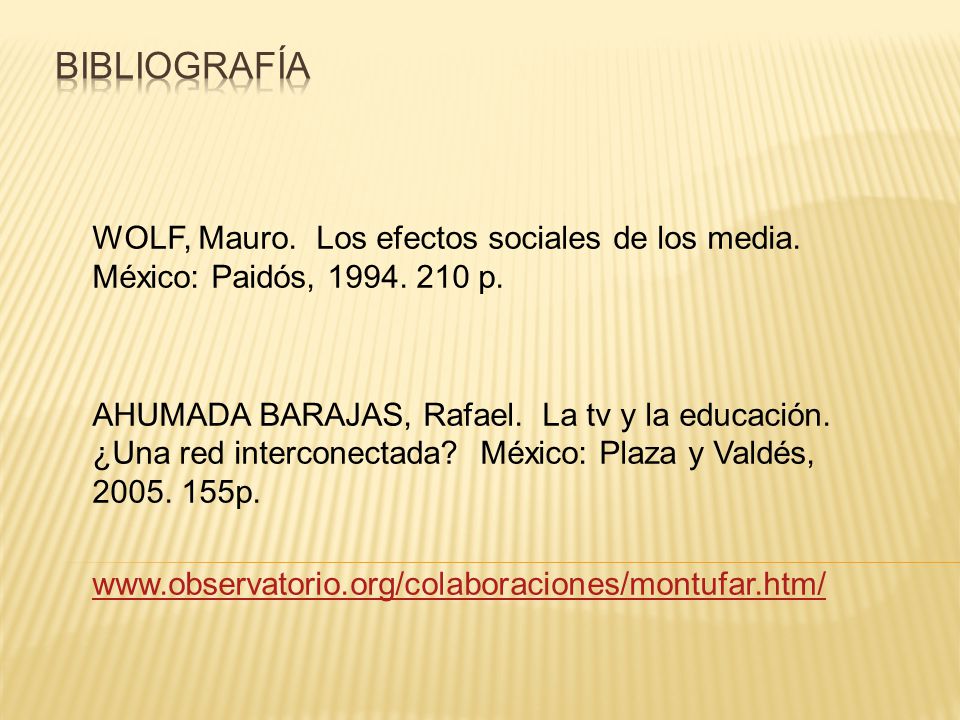 Bibliografía WOLF, Mauro. Los efectos sociales de los media. México: Paidós, p.