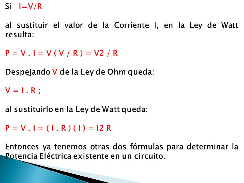 Si I=V/R al sustituir el valor de la Corriente I, en la Ley de Watt resulta: P = V . I = V ( V / R ) = V2 / R.