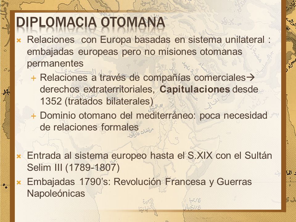 Diplomacia Otomana Relaciones con Europa basadas en sistema unilateral : embajadas europeas pero no misiones otomanas permanentes.