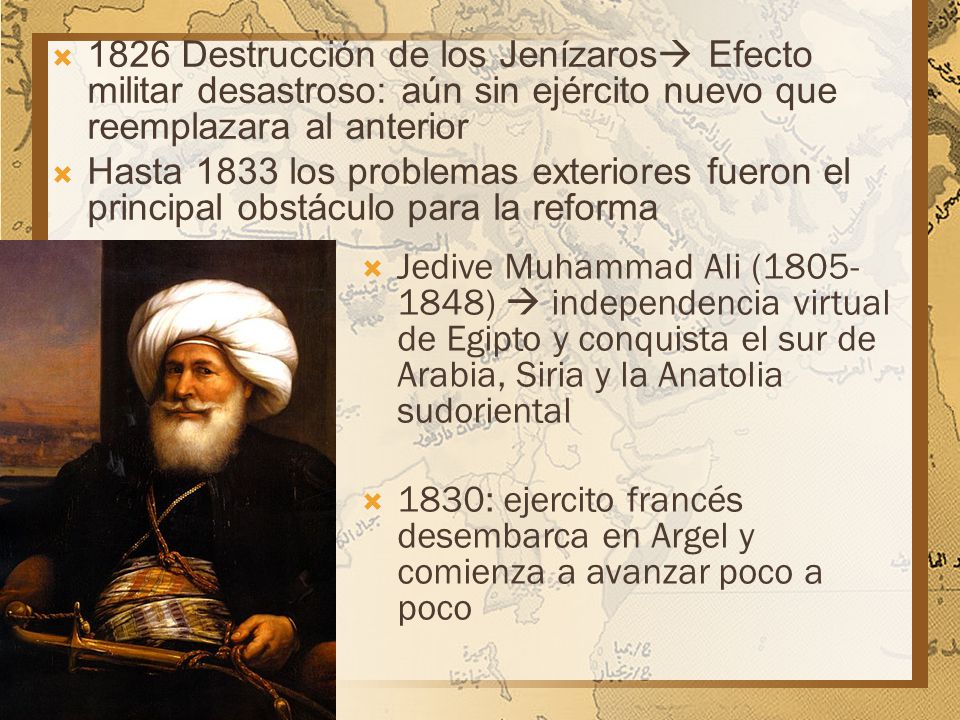 1826 Destrucción de los Jenízaros Efecto militar desastroso: aún sin ejército nuevo que reemplazara al anterior