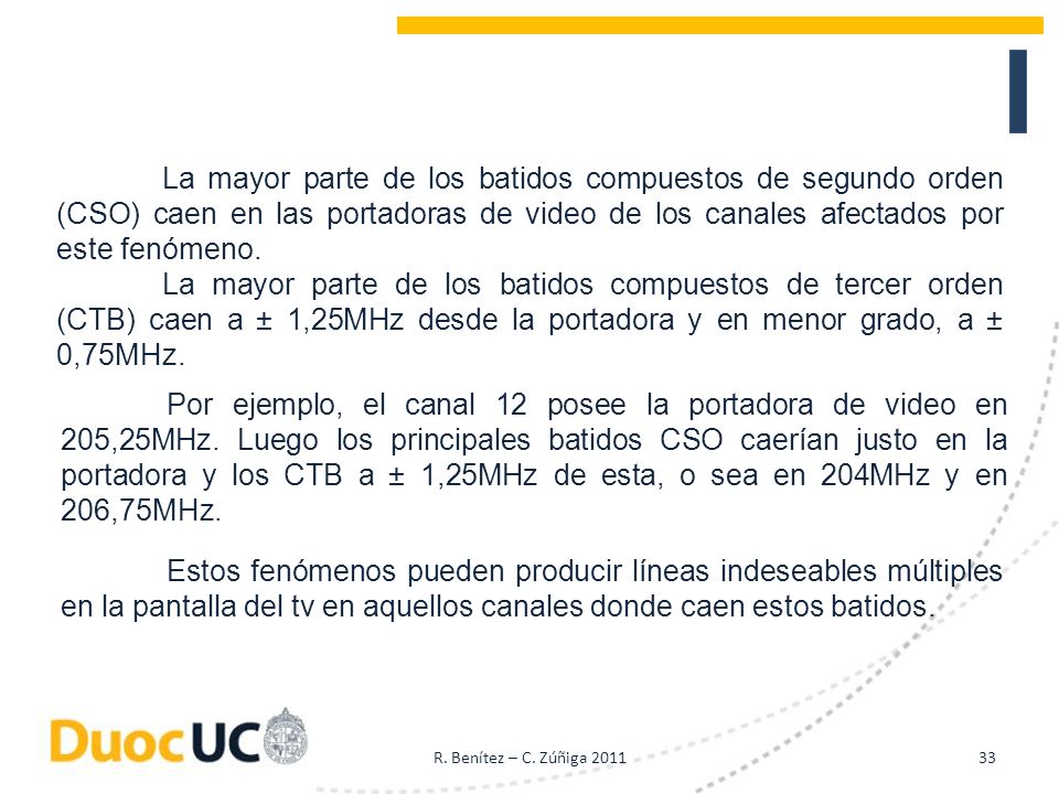 La mayor parte de los batidos compuestos de segundo orden (CSO) caen en las portadoras de video de los canales afectados por este fenómeno.