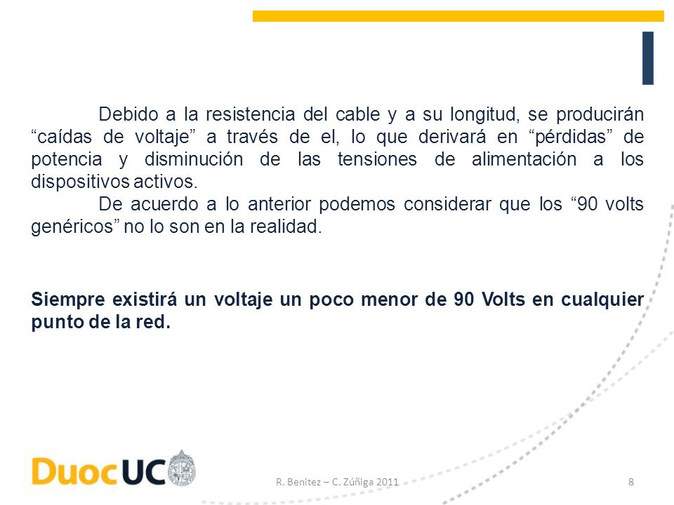 Debido a la resistencia del cable y a su longitud, se producirán caídas de voltaje a través de el, lo que derivará en pérdidas de potencia y disminución de las tensiones de alimentación a los dispositivos activos.