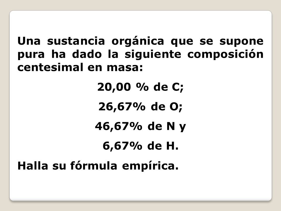 Una sustancia orgánica que se supone pura ha dado la siguiente composición centesimal en masa: