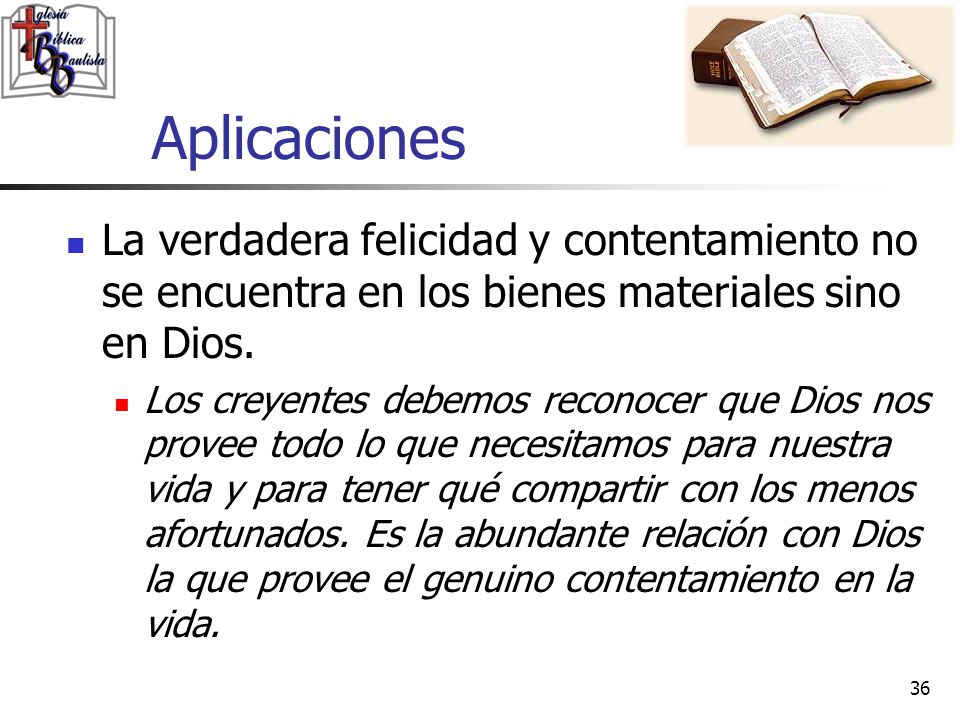 Aplicaciones La verdadera felicidad y contentamiento no se encuentra en los bienes materiales sino en Dios.