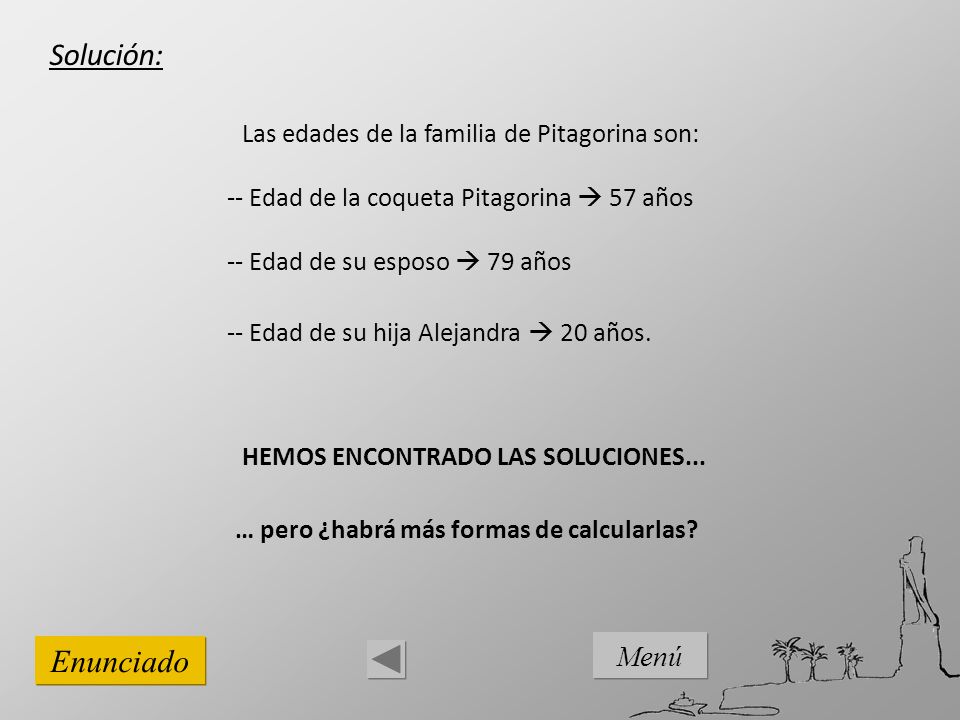 Solución: Enunciado Menú Las edades de la familia de Pitagorina son: