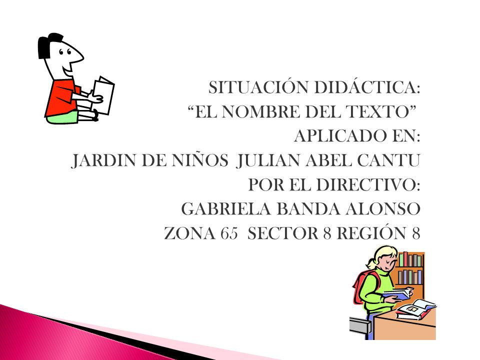 SITUACIÓN DIDÁCTICA: EL NOMBRE DEL TEXTO APLICADO EN: JARDIN DE NIÑOS JULIAN ABEL CANTU. POR EL DIRECTIVO: