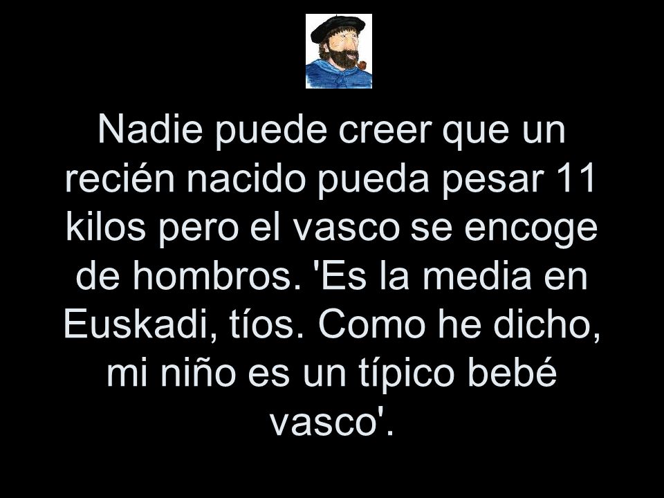Nadie puede creer que un recién nacido pueda pesar 11 kilos pero el vasco se encoge de hombros.