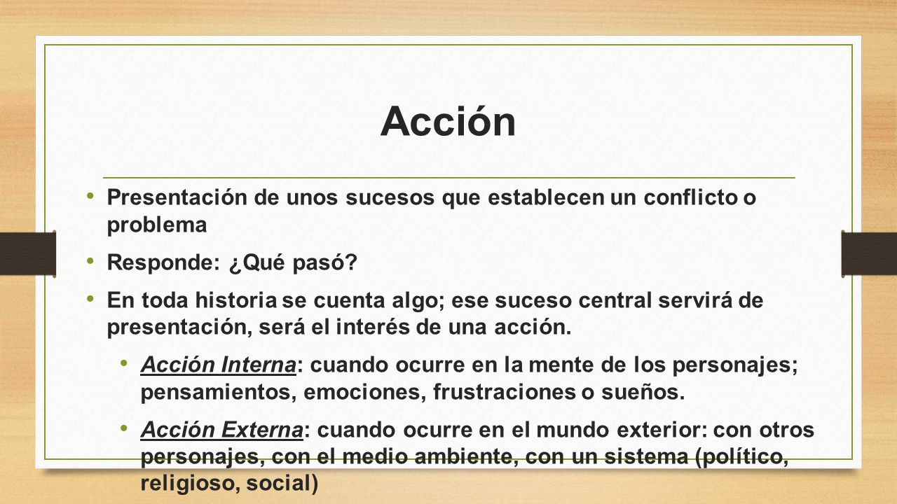 Acción Presentación de unos sucesos que establecen un conflicto o problema. Responde: ¿Qué pasó
