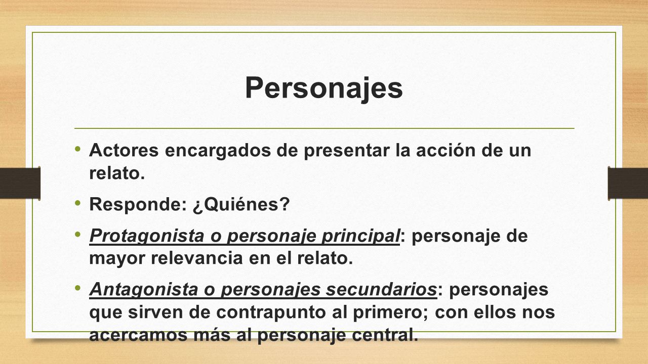Personajes Actores encargados de presentar la acción de un relato.