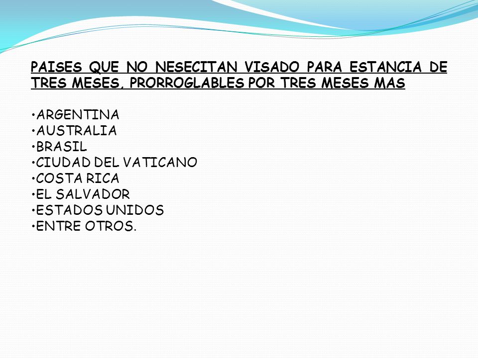 PAISES QUE NO NESECITAN VISADO PARA ESTANCIA DE TRES MESES, PRORROGLABLES POR TRES MESES MAS