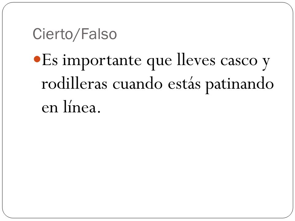Cierto/Falso Es importante que lleves casco y rodilleras cuando estás patinando en línea.