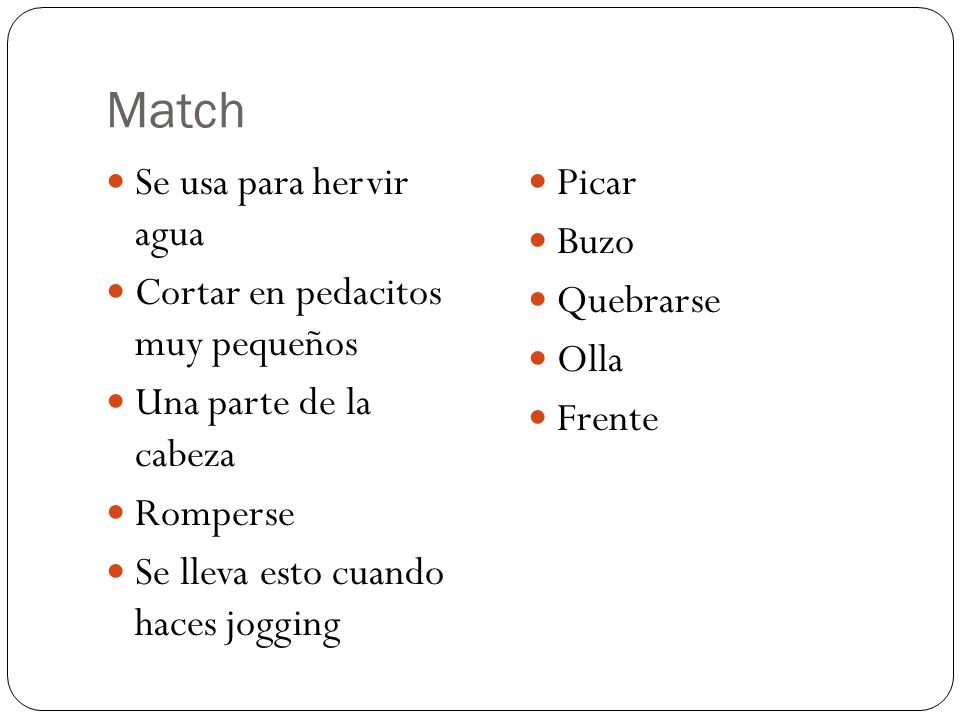 Match Se usa para hervir agua Cortar en pedacitos muy pequeños