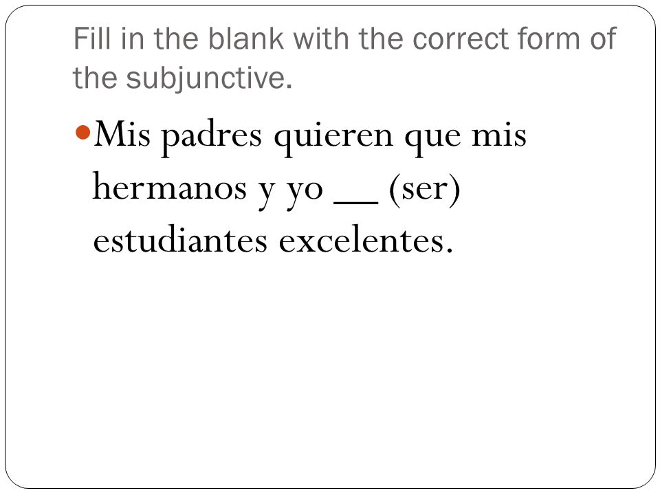 Fill in the blank with the correct form of the subjunctive.