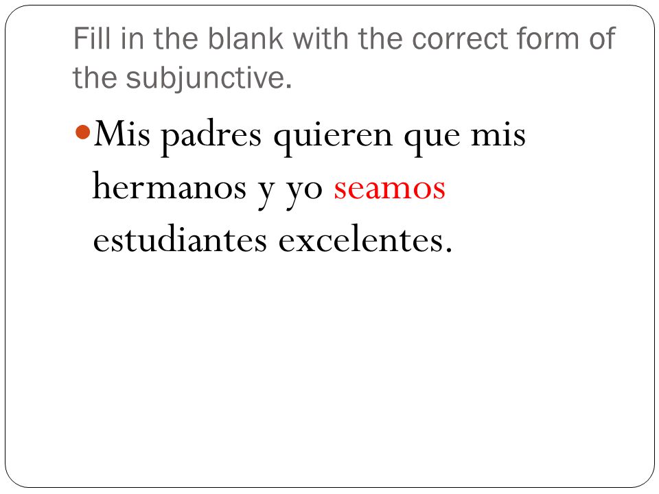 Fill in the blank with the correct form of the subjunctive.