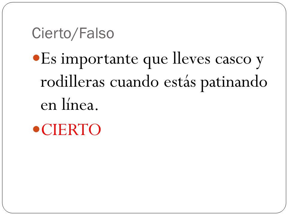 Cierto/Falso Es importante que lleves casco y rodilleras cuando estás patinando en línea. CIERTO
