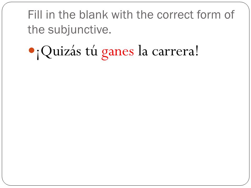 Fill in the blank with the correct form of the subjunctive.