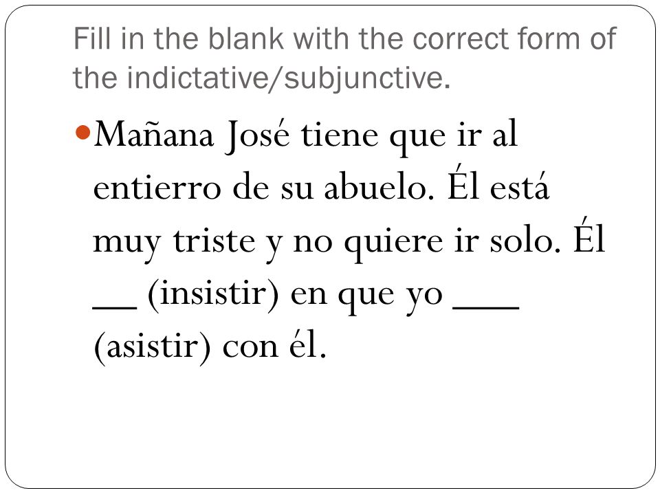 Fill in the blank with the correct form of the indictative/subjunctive.