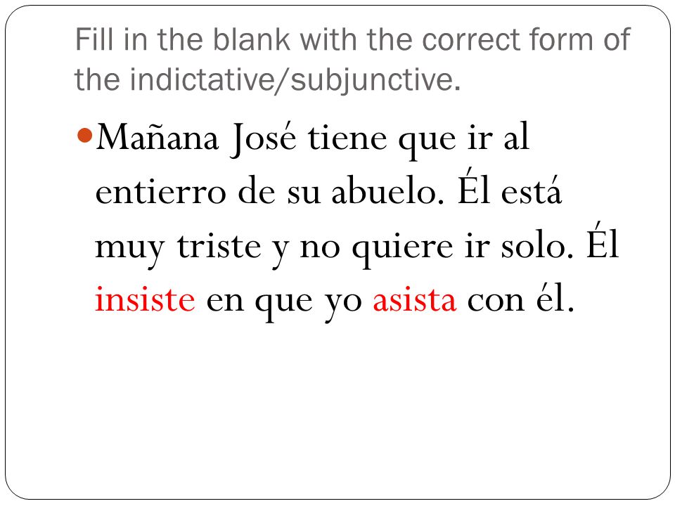 Fill in the blank with the correct form of the indictative/subjunctive.