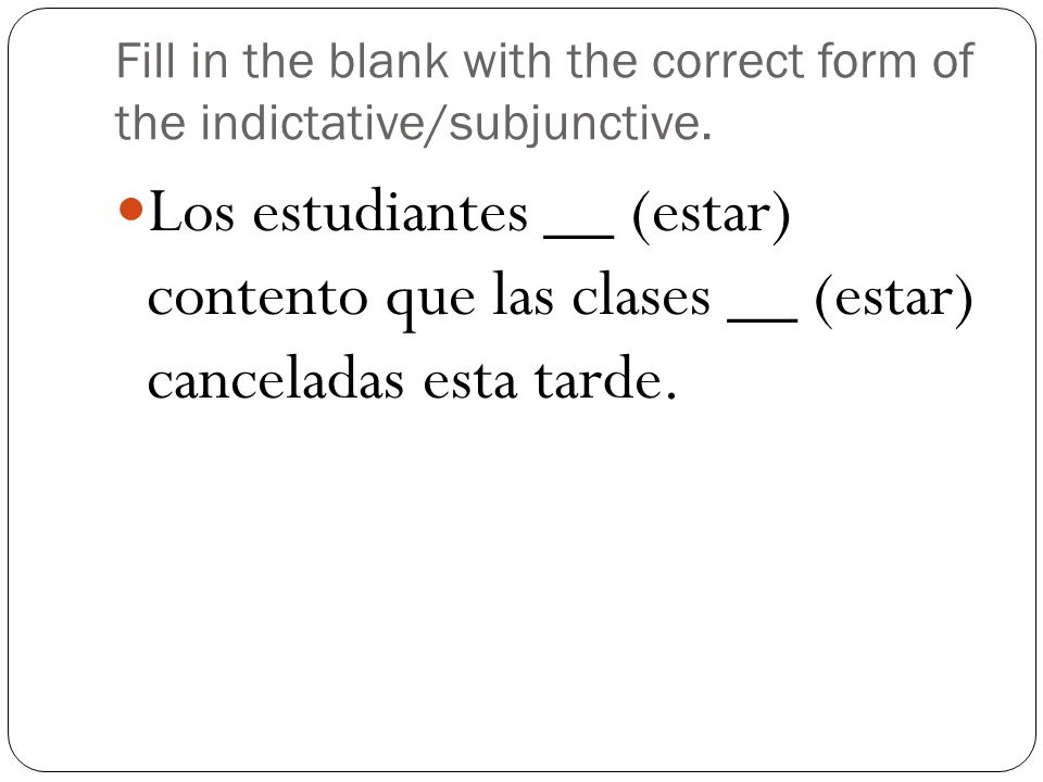 Fill in the blank with the correct form of the indictative/subjunctive.