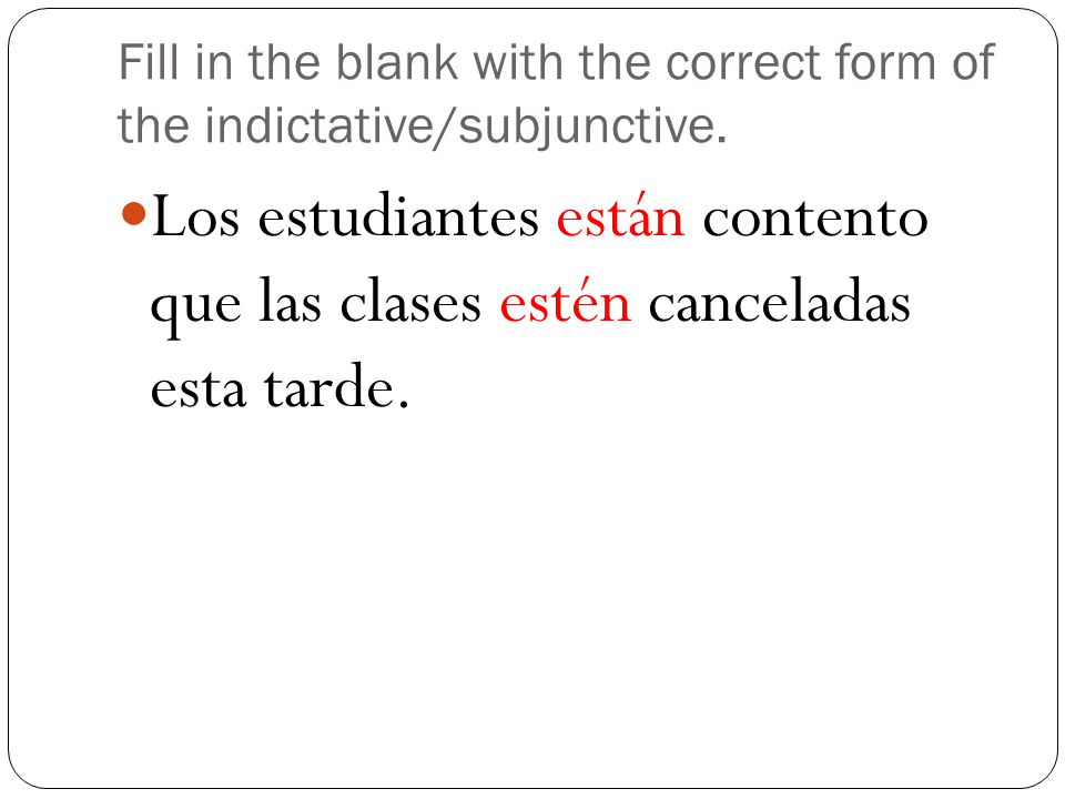 Fill in the blank with the correct form of the indictative/subjunctive.