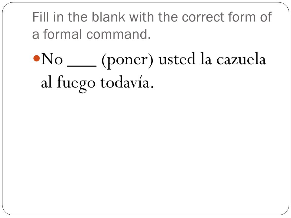 Fill in the blank with the correct form of a formal command.
