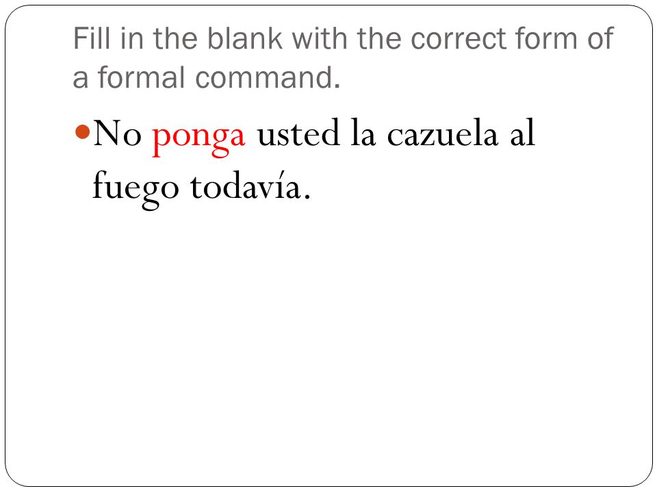 Fill in the blank with the correct form of a formal command.