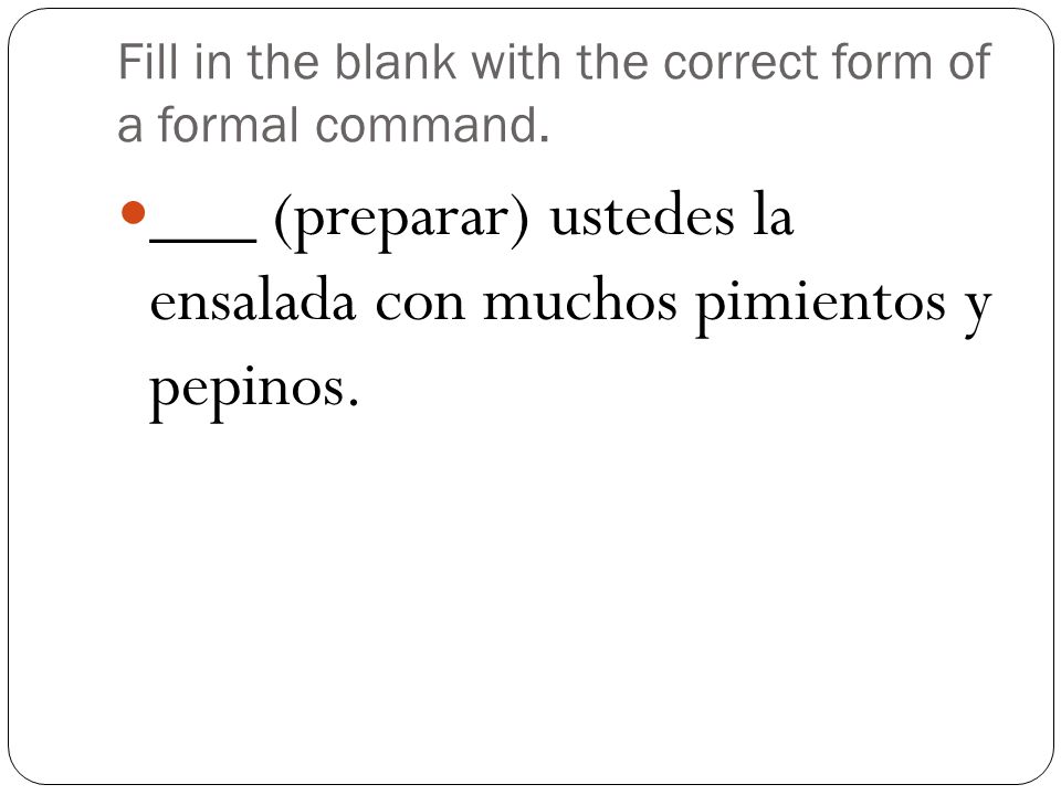 Fill in the blank with the correct form of a formal command.