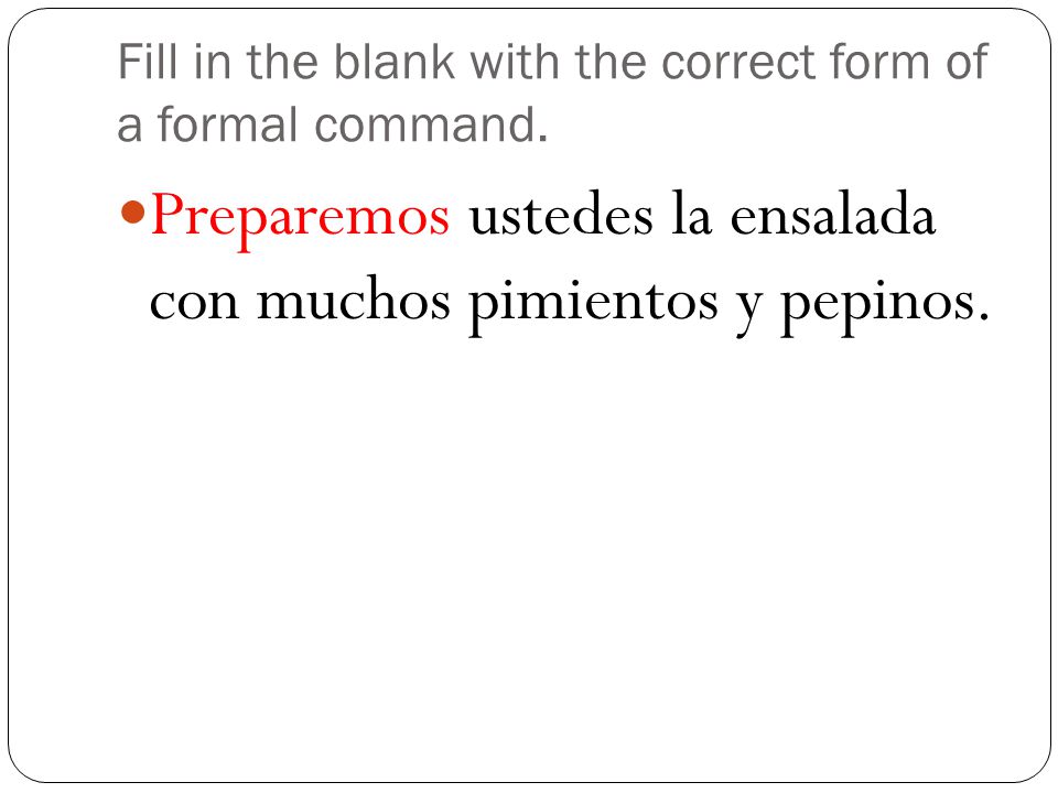 Fill in the blank with the correct form of a formal command.