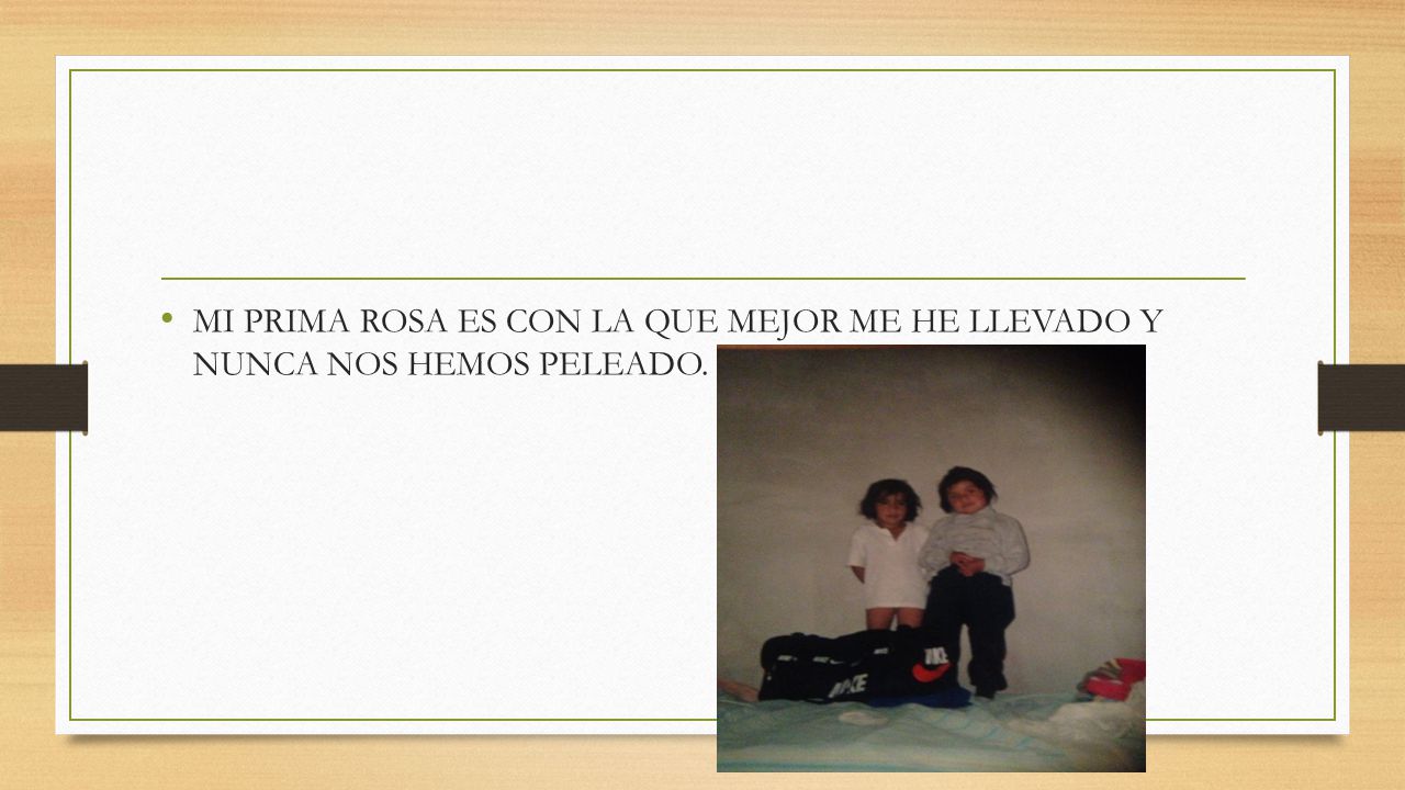 MI PRIMA ROSA ES CON LA QUE MEJOR ME HE LLEVADO Y NUNCA NOS HEMOS PELEADO.