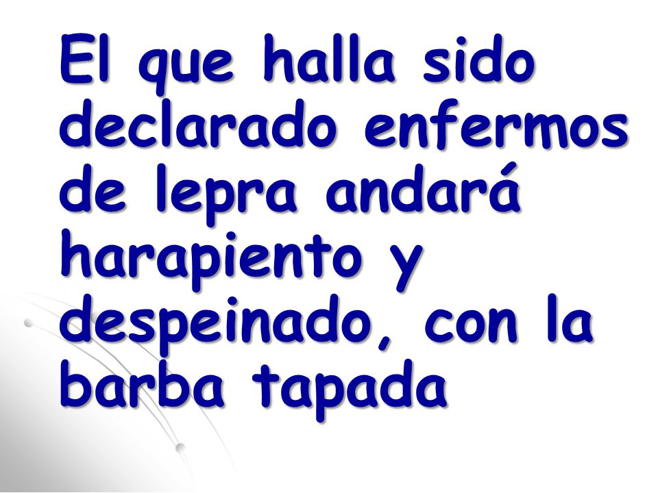 El que halla sido declarado enfermos de lepra andará harapiento y despeinado, con la barba tapada