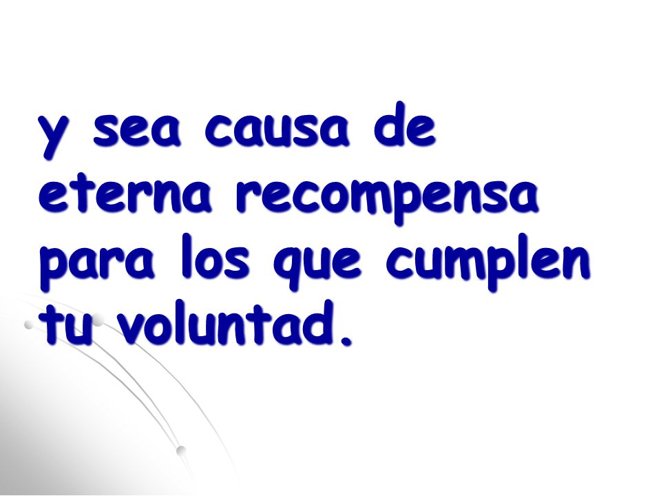 y sea causa de eterna recompensa para los que cumplen tu voluntad.