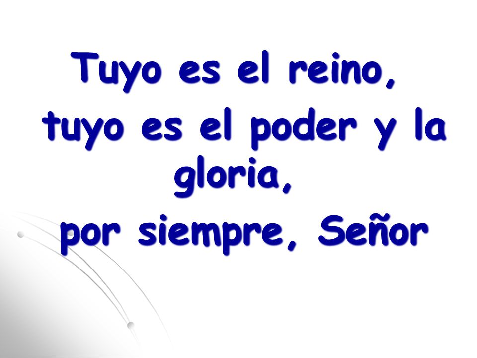 Tuyo es el reino, tuyo es el poder y la gloria, por siempre, Señor