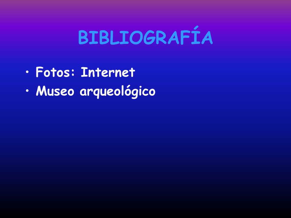 BIBLIOGRAFÍA Fotos: Internet Museo arqueológico