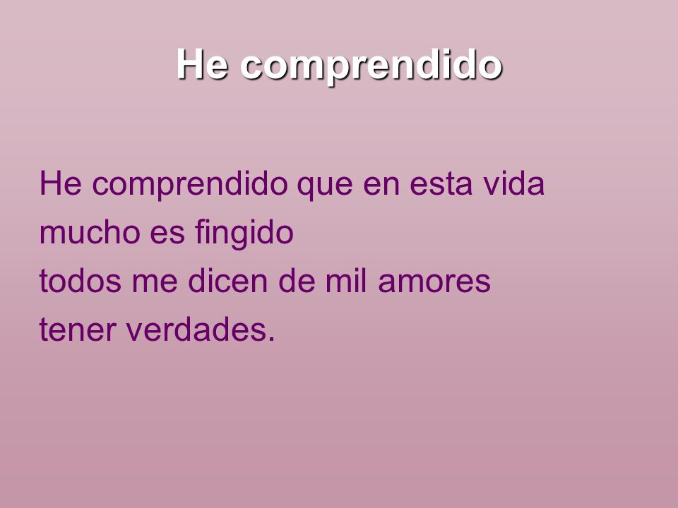 He comprendido He comprendido que en esta vida mucho es fingido