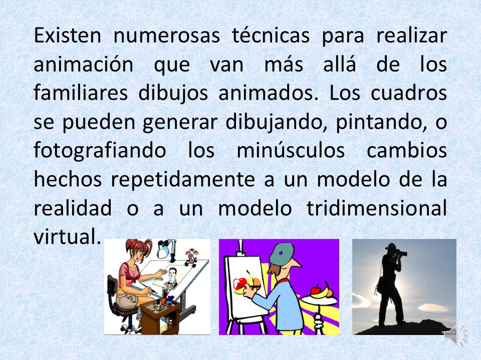 Existen numerosas técnicas para realizar animación que van más allá de los familiares dibujos animados.