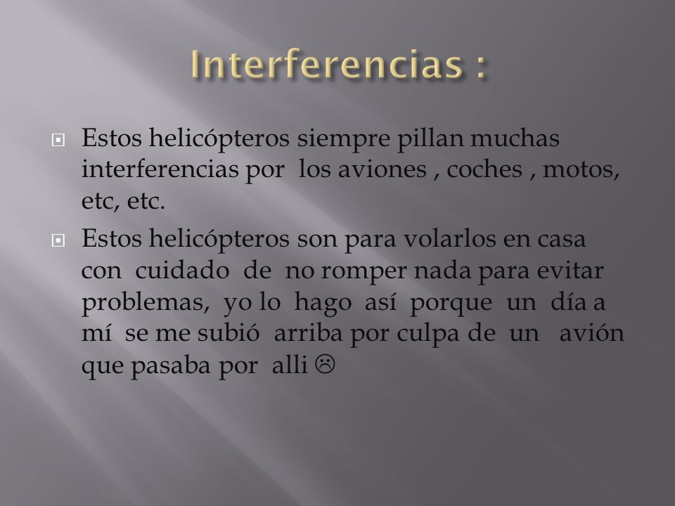 Interferencias : Estos helicópteros siempre pillan muchas interferencias por los aviones , coches , motos, etc, etc.