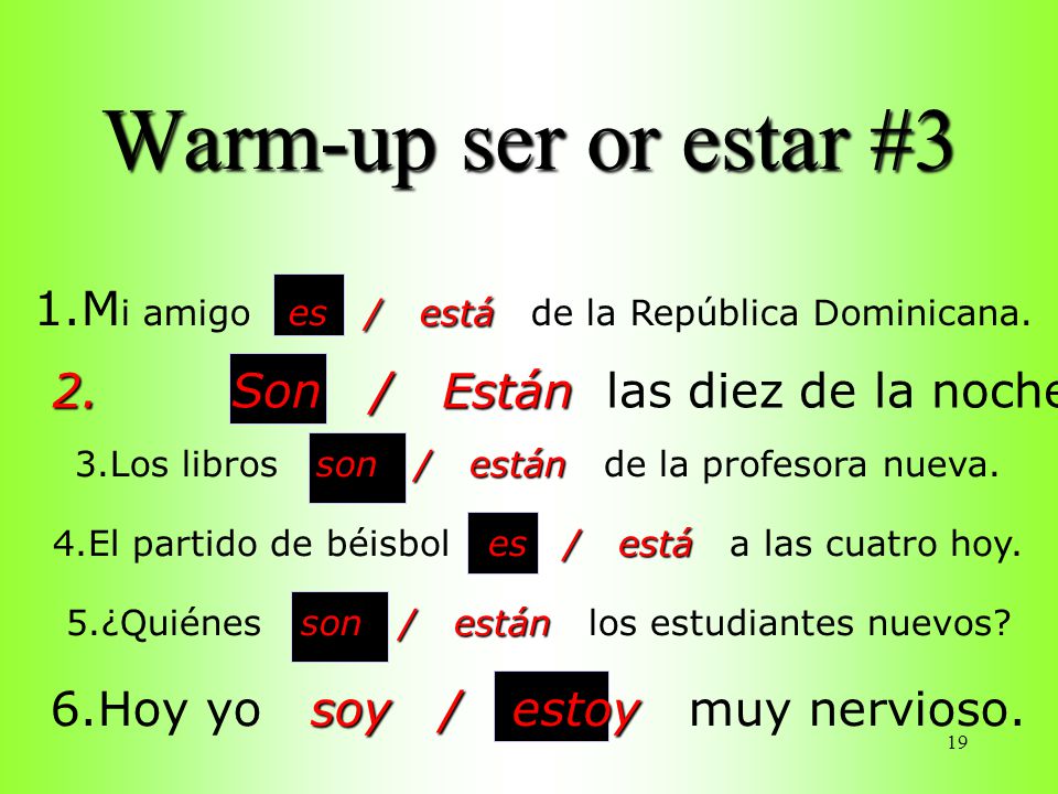 Warm-up ser or estar #3 1.Mi amigo es / está de la República Dominicana. 2. Son / Están las diez de la noche.