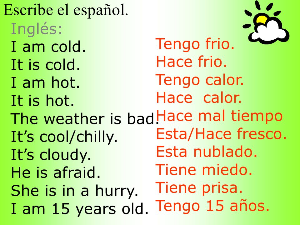Escribe el español. Inglés: I am cold. Tengo frio. It is cold.