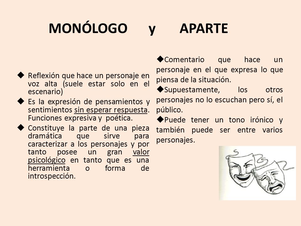 MONÓLOGO y APARTE Reflexión que hace un personaje en voz alta (suele estar solo en el escenario)