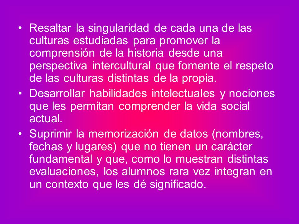 Resaltar la singularidad de cada una de las culturas estudiadas para promover la comprensión de la historia desde una perspectiva intercultural que fomente el respeto de las culturas distintas de la propia.