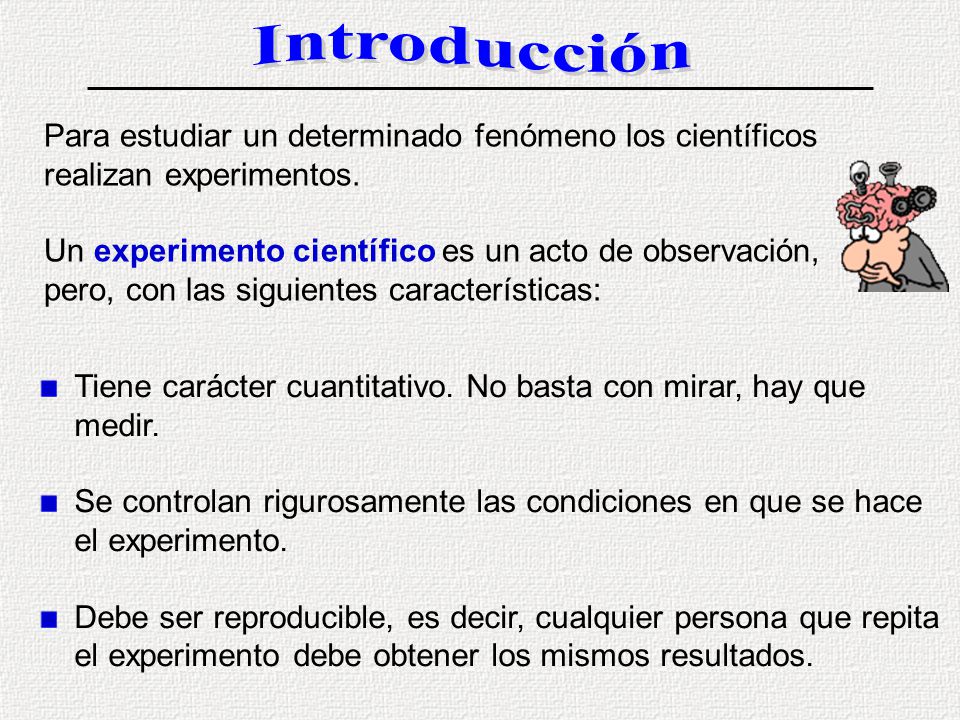 Introducción Para estudiar un determinado fenómeno los científicos realizan experimentos.