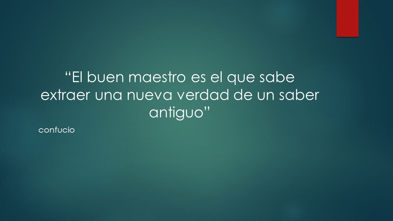 El buen maestro es el que sabe extraer una nueva verdad de un saber antiguo
