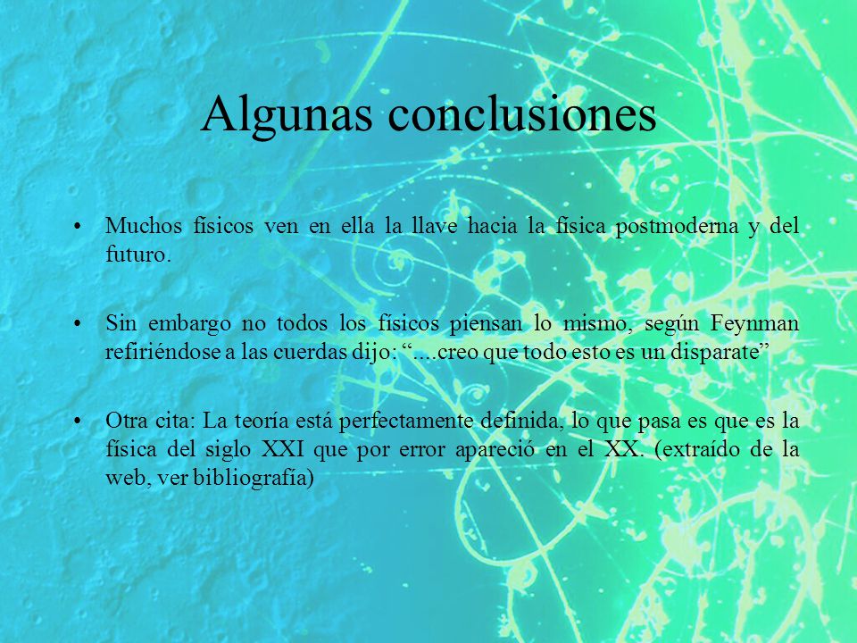 Algunas conclusiones Muchos físicos ven en ella la llave hacia la física postmoderna y del futuro.