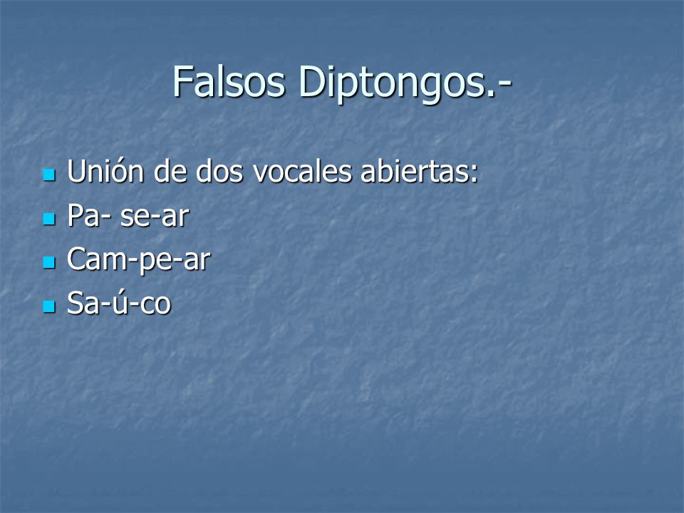 Falsos Diptongos.- Unión de dos vocales abiertas: Pa- se-ar Cam-pe-ar