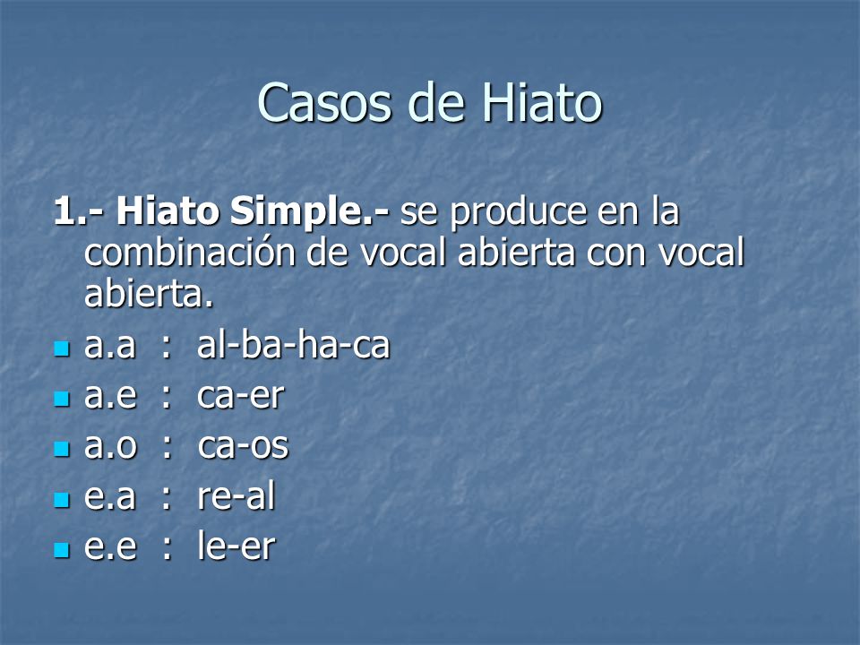Casos de Hiato 1.- Hiato Simple.- se produce en la combinación de vocal abierta con vocal abierta. a.a : al-ba-ha-ca.