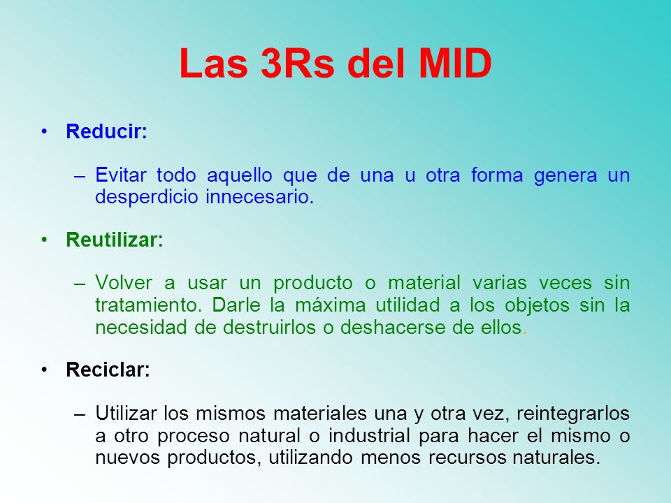 Las 3Rs del MID Reducir: Evitar todo aquello que de una u otra forma genera un desperdicio innecesario.