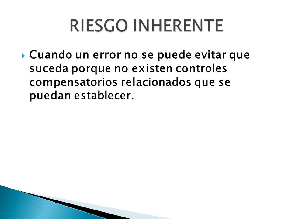 RIESGO INHERENTE Cuando un error no se puede evitar que suceda porque no existen controles compensatorios relacionados que se puedan establecer.